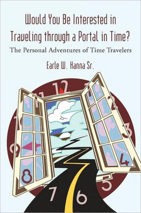 Would You Be Interested in Traveling Through a Portal in Time?: The Personal Adventures of Time Travelers - 9781462007066