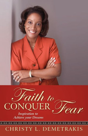 Faith to Conquer Fear: Inspiration to Achieve Your Dreams - 9781450261081