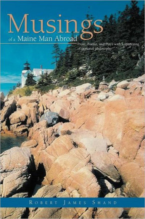 Musings of a Maine Man Abroad: Prose, Poems, and Plays with a Spattering of Personal Philosophy - 9781469782850