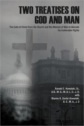 Two Treatises on God and Man: The Exile of Christ from His Church and the Attempt of Man to Alienate His Inalienable Rights - 9781462050239