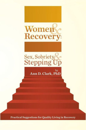 Women & Recovery: Sex, Sobriety, & Stepping Up: Practical Suggestions for Quality Living in Recovery - 9781475972825