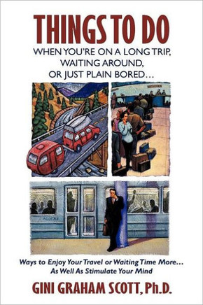 Things to Do When You're on a Long Trip, Waiting Around, or Just Plain Bored...: Ways to Enjoy Your Travel or Waiting Time More...as Well as Stimulate