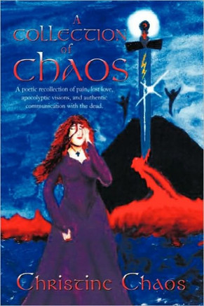 A Collection of Chaos: A Poetic Recollection of Pain, Lost Love, Apocolyptic Visions, and Authentic Communication with the Dead.