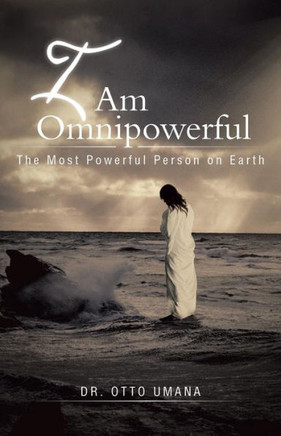 I Am Omnipowerful: The Most Powerful Person on Earth - 9781491704318