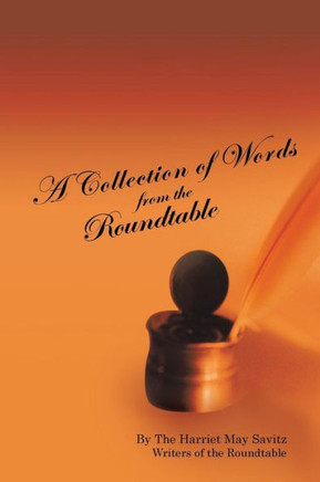 A Collection of Words from the Roundtable: The Harriet May Savitz Writers of the Roundtable