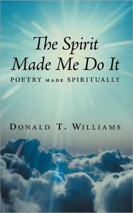 The Spirit Made Me Do It: Poetry Made Spiritually - 9781463448608