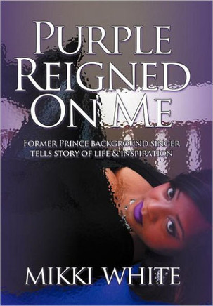 Purple Reigned on Me: Former Prince Background Singer Tells Story of Life and Inspiration - 9781463446215