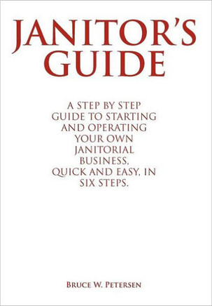 Janitor's Guide: A Step by Step Guide to Starting and Operating Your Own Janitorial Business, Quick and Easy, in Six Steps. - 9781467038300
