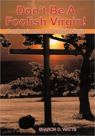 Don't Be a Foolish Virgin!: Confessions of a Foolish Virgin - 9781477256343