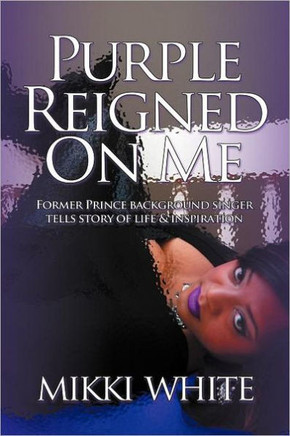 Purple Reigned on Me: Former Prince Background Singer Tells Story of Life and Inspiration - 9781463446222