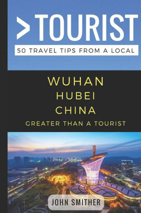 Greater Than a Tourist- Wuhan Hubei China: 50 Travel Tips from a Local (Greater Than a Tourist China)