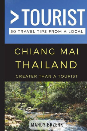 Greater Than a Tourist- Chiang Mai Thailand: 50 Travel Tips from a Local