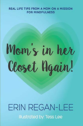 Mom'S In Her Closet Again!: -Real Life Tips From A Mom On A Mission For Mindfulness-