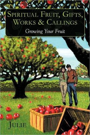 Spiritual Fruit, Gifts, Works & Callings: Growing Your Fruit