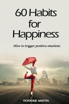 60 Habits for Happiness: How to trigger positive emotions