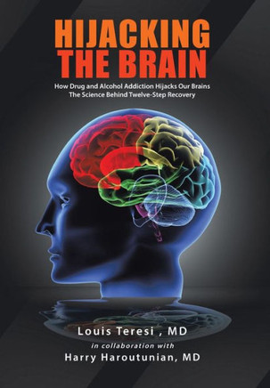 Hijacking the Brain: How Drug and Alcohol Addiction Hijacks Our Brains the Science Behind Twelve-Step Recovery - 9781463444839