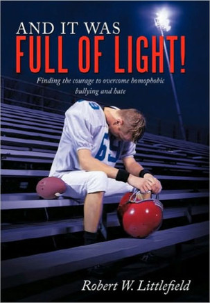And It Was Full of Light!: Finding the Courage to Overcome Homophobic Bullying and Hate - 9781452054933