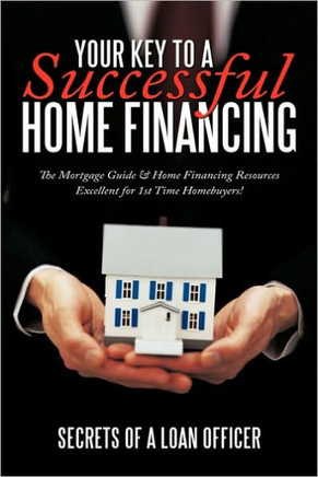 Your Key to a Successful Home Financing: The Mortgage Guide & Home Financing Resources Excellent for 1st Time Homebuyers! - 9781452020112