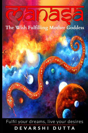 Manasa : The Wish Fulfilling Mother Goddess: Fulfil Your Dreams, Live Your Desires