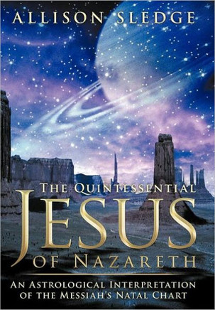 The Quintessential Jesus of Nazareth: An Astrological Interpretation of the Messiah's Natal Chart - 9781463474201