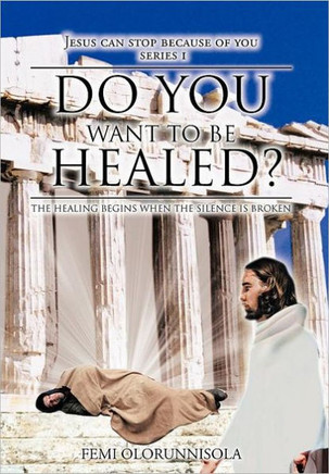 Do You Want to Be Healed?: The Healing Begins When the Silence Is Broken - 9781468587043