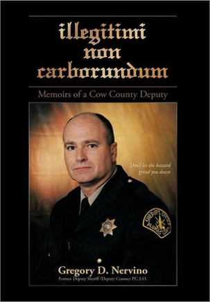 Illegitimi Non Carborundum: Memoirs of a Cow County Deputy - 9781468537307