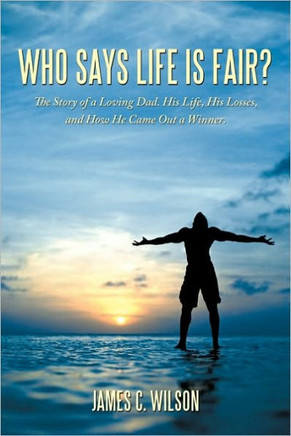 Who Says Life Is Fair?: The Story of a Loving Dad. His Life, His Losses, and How He Came Out a Winner. - 9781449076405
