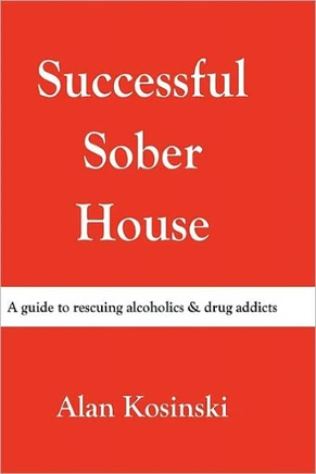 Successful Sober House: A Guide to Rescuing Alcoholics & Drug Addicts - 9781452001975