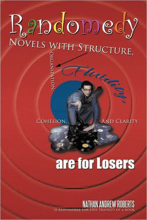 Randomedy: Novels with Structure, Organization, Fluidity, Cohesion, and Clarity Are for Losers - 9781456727574