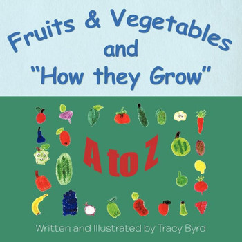 Fruits & Vegetables and How they Grow: A to Z