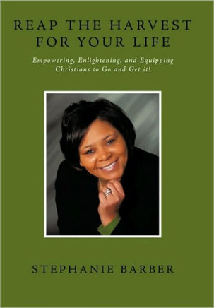 Reap the Harvest for Your Life: Empowering, Enlightening and Equipping Christians to Go and Get It! - 9781449085100