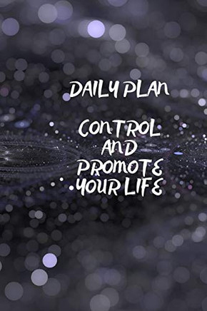 DAILY PLAN: CONTROL AND PROMOTE YOUR LIFE - 9781659306767
