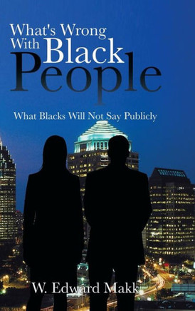 What's Wrong with Black People: What Blacks Will Not Say Publicly - 9781481757096