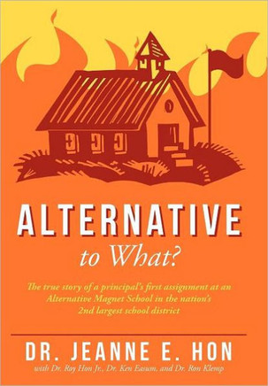 Alternative to What?: The True Story of a Principal's First Assignment at an Alternative Magnet School in the Nation's 2nd Largest School Di - 9781468501018