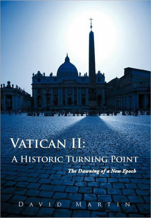 Vatican II: A Historic Turning Point The Dawning of a New Epoch - 9781467868259