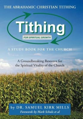 The Abrahamic Christian Tithing: A Study Book for the Church: Tithing for Spiritual Growth - 9781477202814