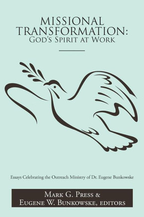 Missional Transformation: God's Spirit at Work: Essays Celebrating the Outreach Ministry of Dr. Eugene Bunkowske - 9781477295830