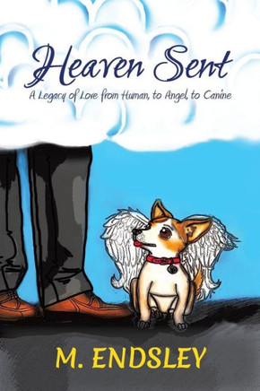 Heaven Sent: A Legacy of Love from Human, to Angel, to Canine - 9781481714020