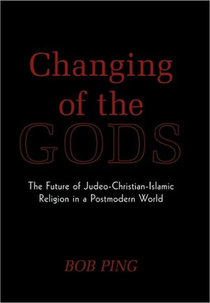 Changing of the Gods: The Future of Judeo-Christian-Islamic Religion in a Postmodern World - 9781449087098
