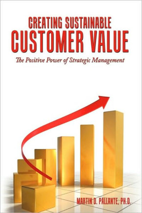 Creating Sustainable Customer Value: The Positive Power of Strategic Management - 9781449089511
