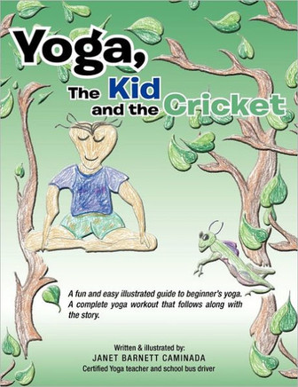 Yoga, The Kid and the Cricket: A fun and easy illustrated guide to beginner's yoga. A complete yoga workout that follows along with the story. Writte