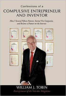 Confessions of a Compulsive Entrepreneur and Inventor: How I Secured Fifteen Patents, Started Ten Companies, and Became a Pioneer on the Internet