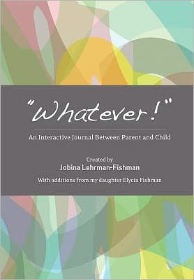 ""Whatever!"": An Interactive Journal Between Parent and Child