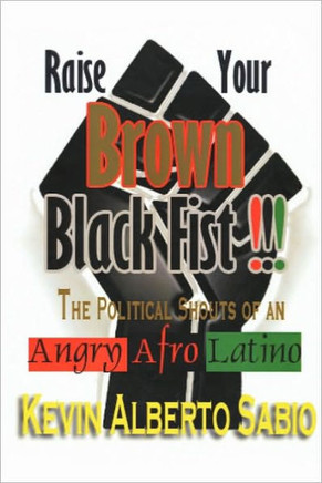 Raise Your Brown Black Fist: The Political Shouts of an Angry Afro Latino - 9781449069889