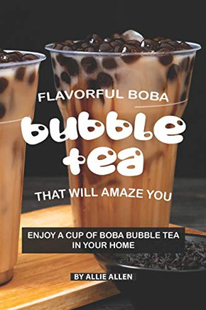 Flavorful Boba Bubble Tea That Will Amaze You: Enjoy A Cup Of Boba Bubble Tea In Your Home