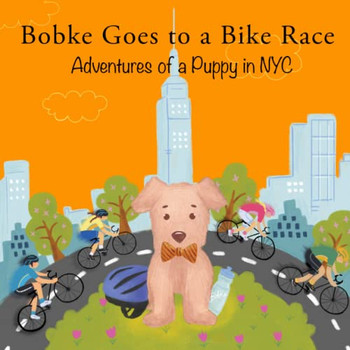Bobke Goes To A Bike Race: Adventures Of A Puppy In Nyc (Bobke Series)