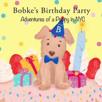 Bobke?S Birthday Party: Adventures Of A Puppy In Nyc (Bobke Series)