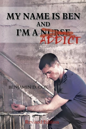 My Name Is Ben, and I'm a Nurse / Addict - 9781477210574