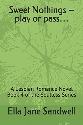 Sweet Nothings ? Play Or Pass?: A Lesbian Romance Novel Book 4 Of The Soulless Series (Ella Jane Sandwell'S Soulless Series)