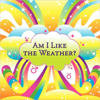 Am I Like the Weather?